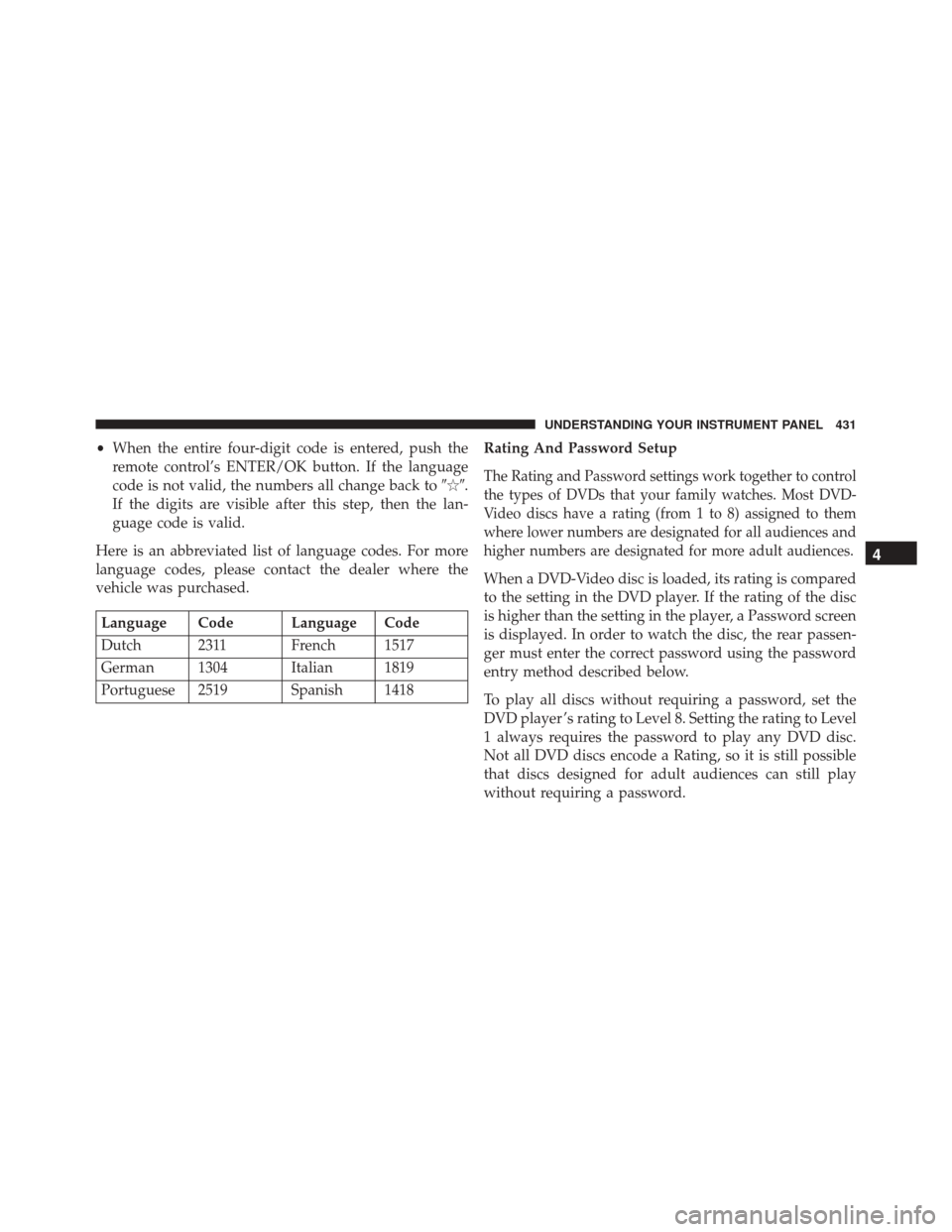 DODGE GRAND CARAVAN 2016 5.G Owners Manual •When the entire four-digit code is entered, push the
remote control’s ENTER/OK button. If the language
code is not valid, the numbers all change back to .
If the digits are visible after this 