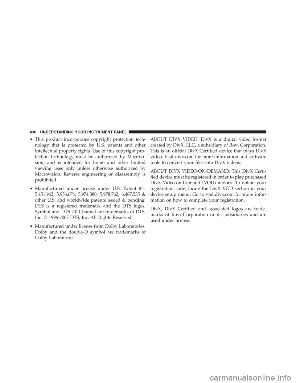 DODGE GRAND CARAVAN 2016 5.G Owners Manual •This product incorporates copyright protection tech-
nology that is protected by U.S. patents and other
intellectual property rights. Use of this copyright pro-
tection technology must be authorize