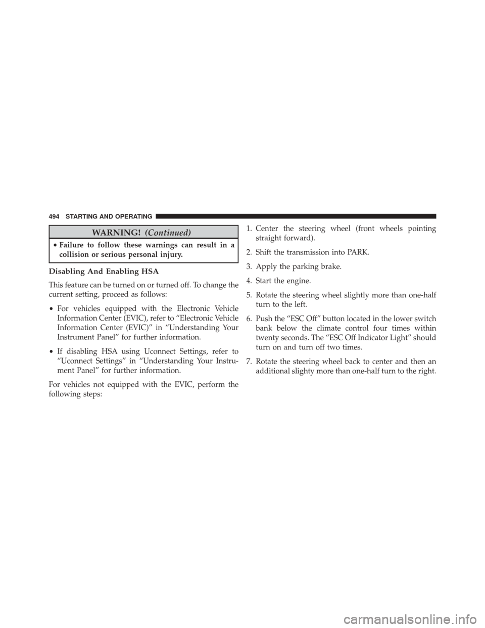 DODGE GRAND CARAVAN 2016 5.G Owners Manual WARNING!(Continued)
•Failure to follow these warnings can result in a
collision or serious personal injury.
Disabling And Enabling HSA
This feature can be turned on or turned off. To change the
curr DODGE GRAND CARAVAN 2016 5.G Owners Manual WARNING!(Continued)
•Failure to follow these warnings can result in a
collision or serious personal injury.
Disabling And Enabling HSA
This feature can be turned on or turned off. To change the
curr