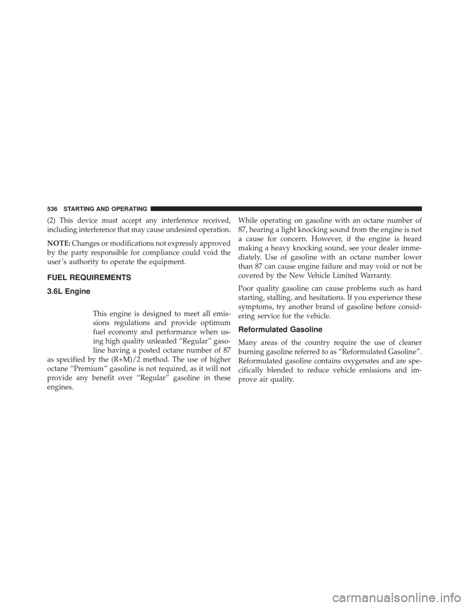 DODGE GRAND CARAVAN 2016 5.G Owners Manual (2) This device must accept any interference received,
including interference that may cause undesired operation.
NOTE:Changes or modifications not expressly approved
by the party responsible for comp
