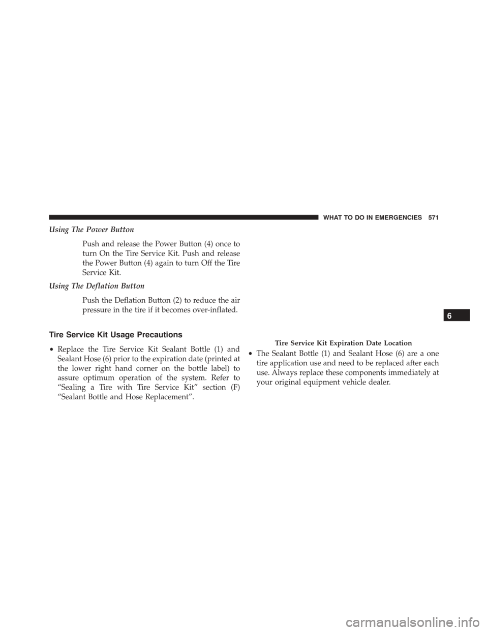 DODGE GRAND CARAVAN 2016 5.G Owners Manual Using The Power ButtonPush and release the Power Button (4) once to
turn On the Tire Service Kit. Push and release
the Power Button (4) again to turn Off the Tire
Service Kit.
Using The Deflation Butt