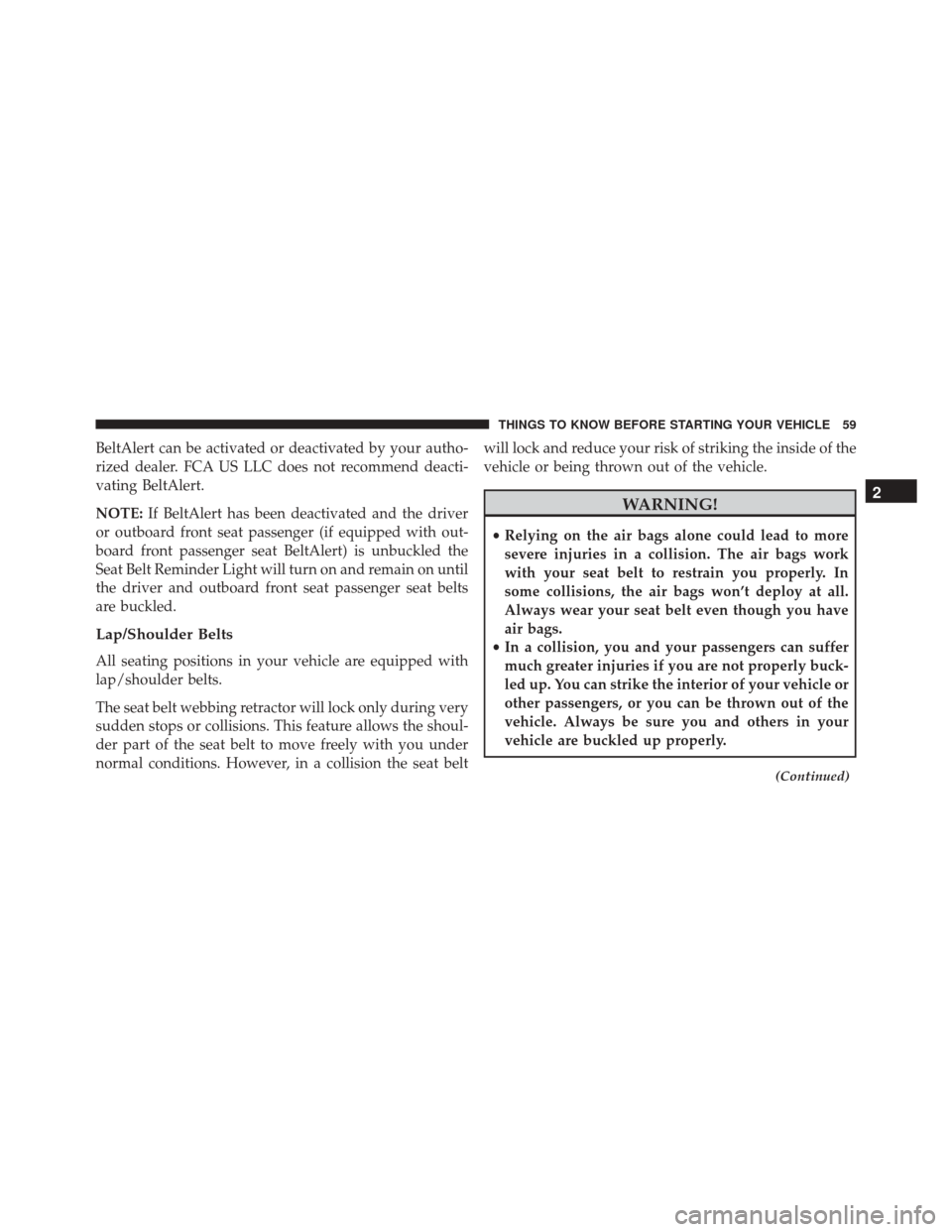 DODGE GRAND CARAVAN 2016 5.G Owners Manual BeltAlert can be activated or deactivated by your autho-
rized dealer. FCA US LLC does not recommend deacti-
vating BeltAlert.
NOTE:If BeltAlert has been deactivated and the driver
or outboard front s