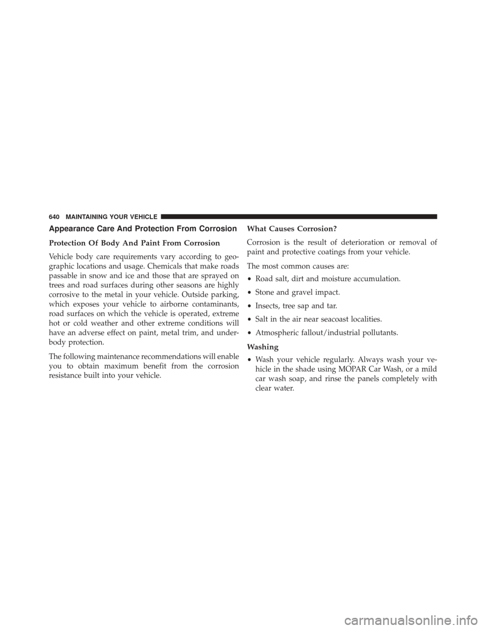 DODGE GRAND CARAVAN 2016 5.G Owners Manual Appearance Care And Protection From Corrosion
Protection Of Body And Paint From Corrosion
Vehicle body care requirements vary according to geo-
graphic locations and usage. Chemicals that make roads
p