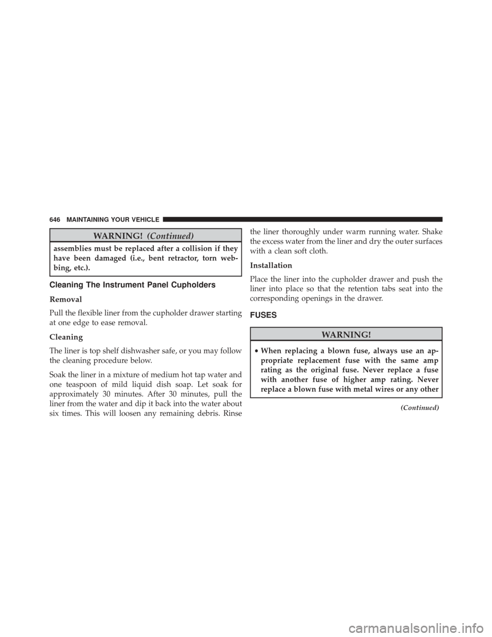 DODGE GRAND CARAVAN 2016 5.G Owners Manual WARNING!(Continued)
assemblies must be replaced after a collision if they
have been damaged (i.e., bent retractor, torn web-
bing, etc.).
Cleaning The Instrument Panel Cupholders
Removal
Pull the flex