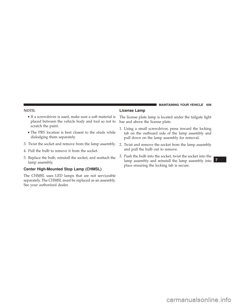 DODGE GRAND CARAVAN 2016 5.G Owners Manual NOTE:•If a screwdriver is used, make sure a soft material is
placed between the vehicle body and tool so not to
scratch the paint.
• The PRY location is best closest to the studs while
dislodging DODGE GRAND CARAVAN 2016 5.G Owners Manual NOTE:•If a screwdriver is used, make sure a soft material is
placed between the vehicle body and tool so not to
scratch the paint.
• The PRY location is best closest to the studs while
dislodging
