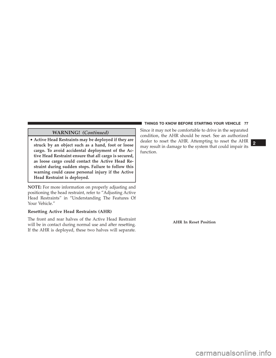 DODGE GRAND CARAVAN 2016 5.G Owners Manual WARNING!(Continued)
•Active Head Restraints may be deployed if they are
struck by an object such as a hand, foot or loose
cargo. To avoid accidental deployment of the Ac-
tive Head Restraint ensure 