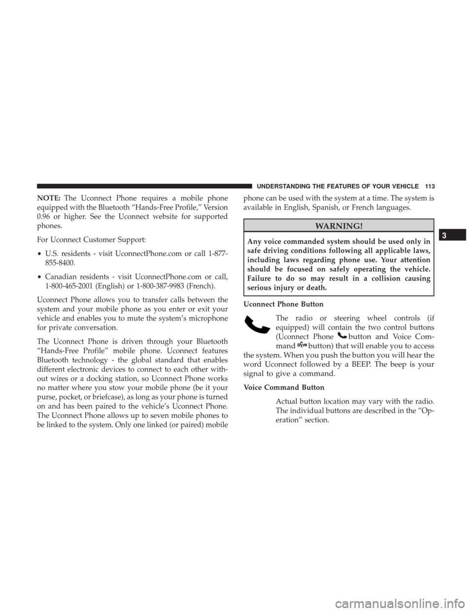 DODGE GRAND CARAVAN 2017 5.G Owners Manual NOTE:The Uconnect Phone requires a mobile phone
equipped with the Bluetooth “Hands-Free Profile,” Version
0.96 or higher. See the Uconnect website for supported
phones.
For Uconnect Customer Suppo
