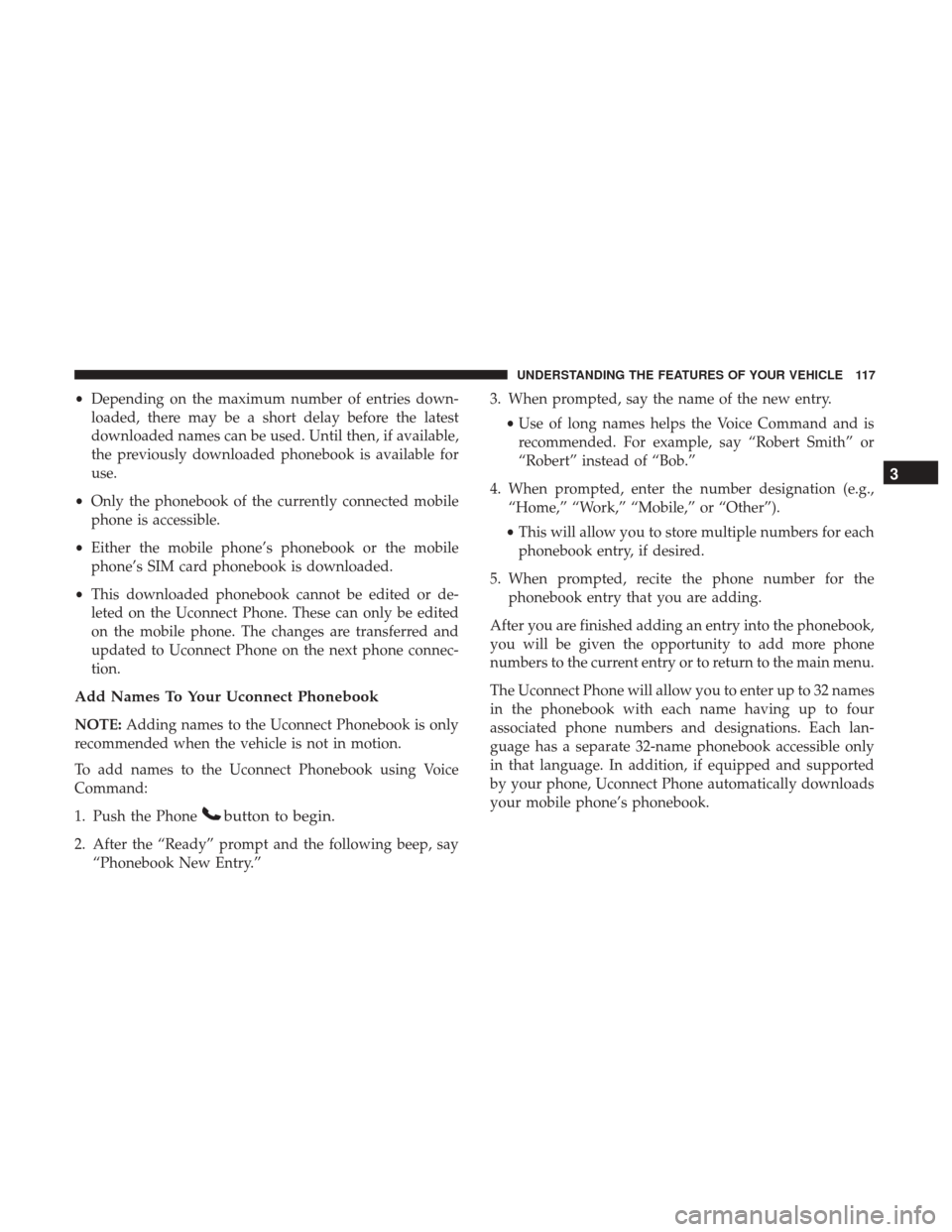 DODGE GRAND CARAVAN 2017 5.G Owners Manual •Depending on the maximum number of entries down-
loaded, there may be a short delay before the latest
downloaded names can be used. Until then, if available,
the previously downloaded phonebook is 
