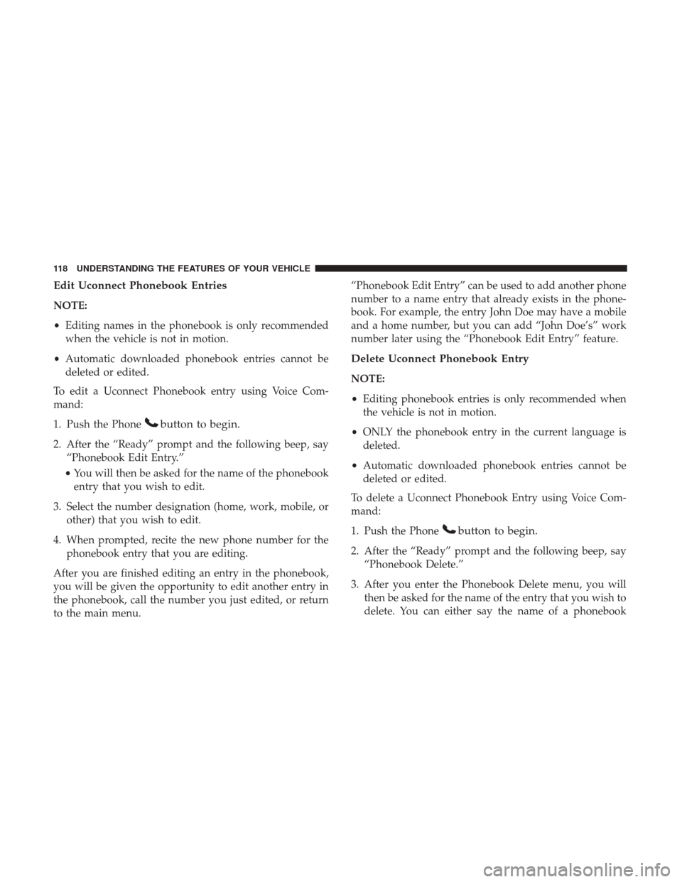 DODGE GRAND CARAVAN 2017 5.G Owners Manual Edit Uconnect Phonebook Entries
NOTE:
•Editing names in the phonebook is only recommended
when the vehicle is not in motion.
• Automatic downloaded phonebook entries cannot be
deleted or edited.
T