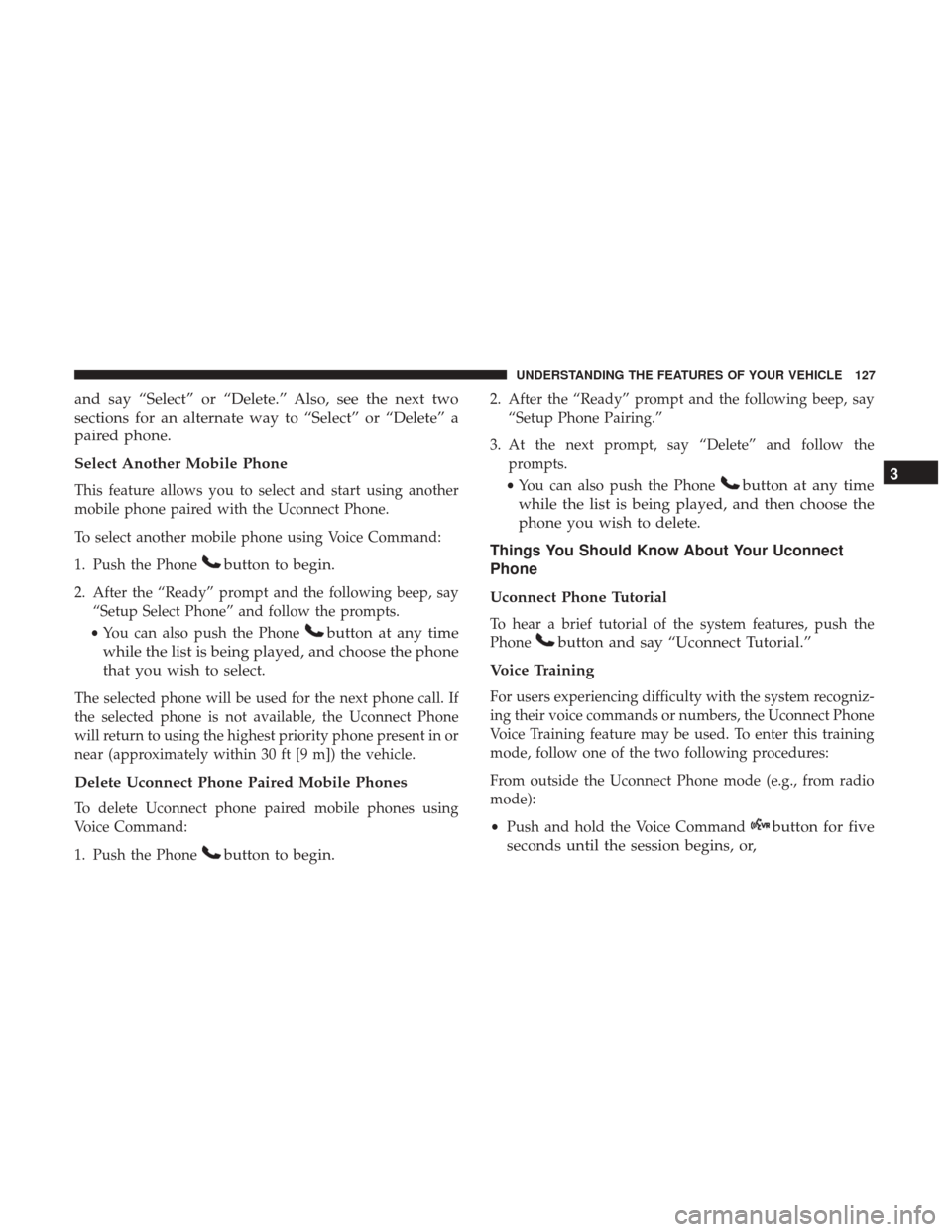 DODGE GRAND CARAVAN 2017 5.G Owners Manual and say “Select” or “Delete.” Also, see the next two
sections for an alternate way to “Select” or “Delete” a
paired phone.
Select Another Mobile Phone
This feature allows you to select
