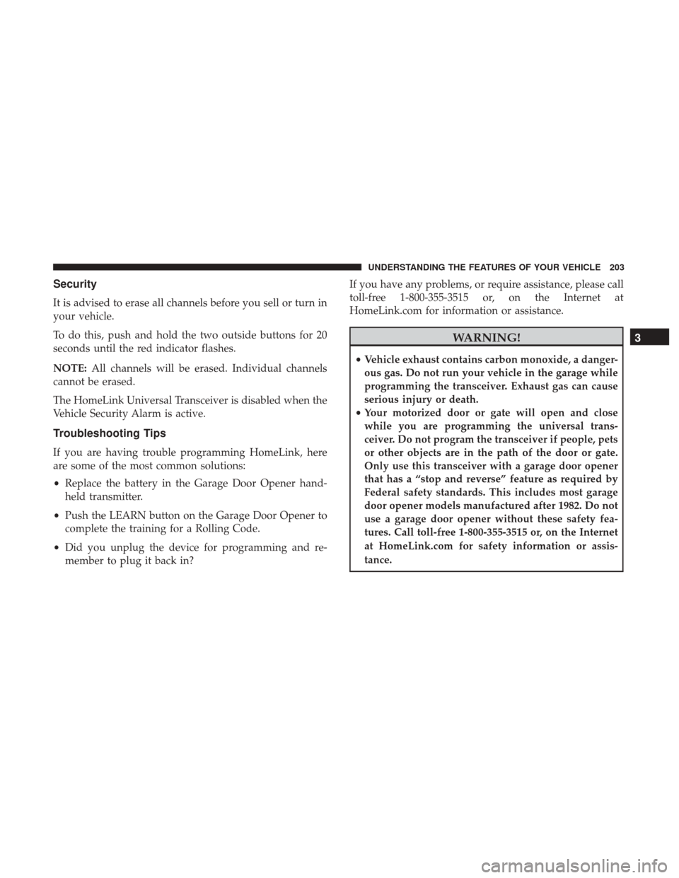 DODGE GRAND CARAVAN 2017 5.G Owners Manual Security
It is advised to erase all channels before you sell or turn in
your vehicle.
To do this, push and hold the two outside buttons for 20
seconds until the red indicator flashes.
NOTE:All channel