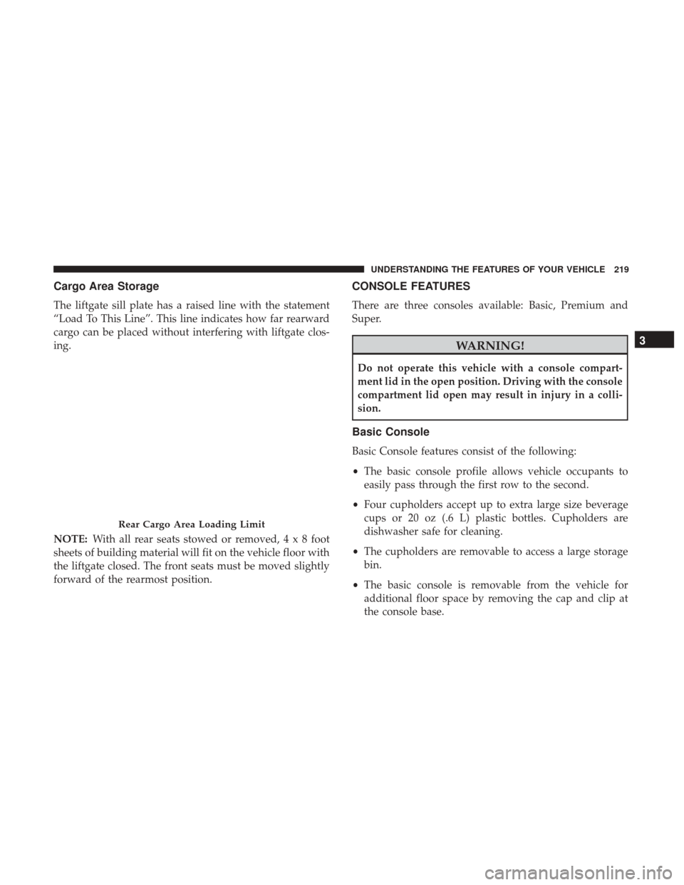 DODGE GRAND CARAVAN 2017 5.G Owners Manual Cargo Area Storage
The liftgate sill plate has a raised line with the statement
“Load To This Line”. This line indicates how far rearward
cargo can be placed without interfering with liftgate clos