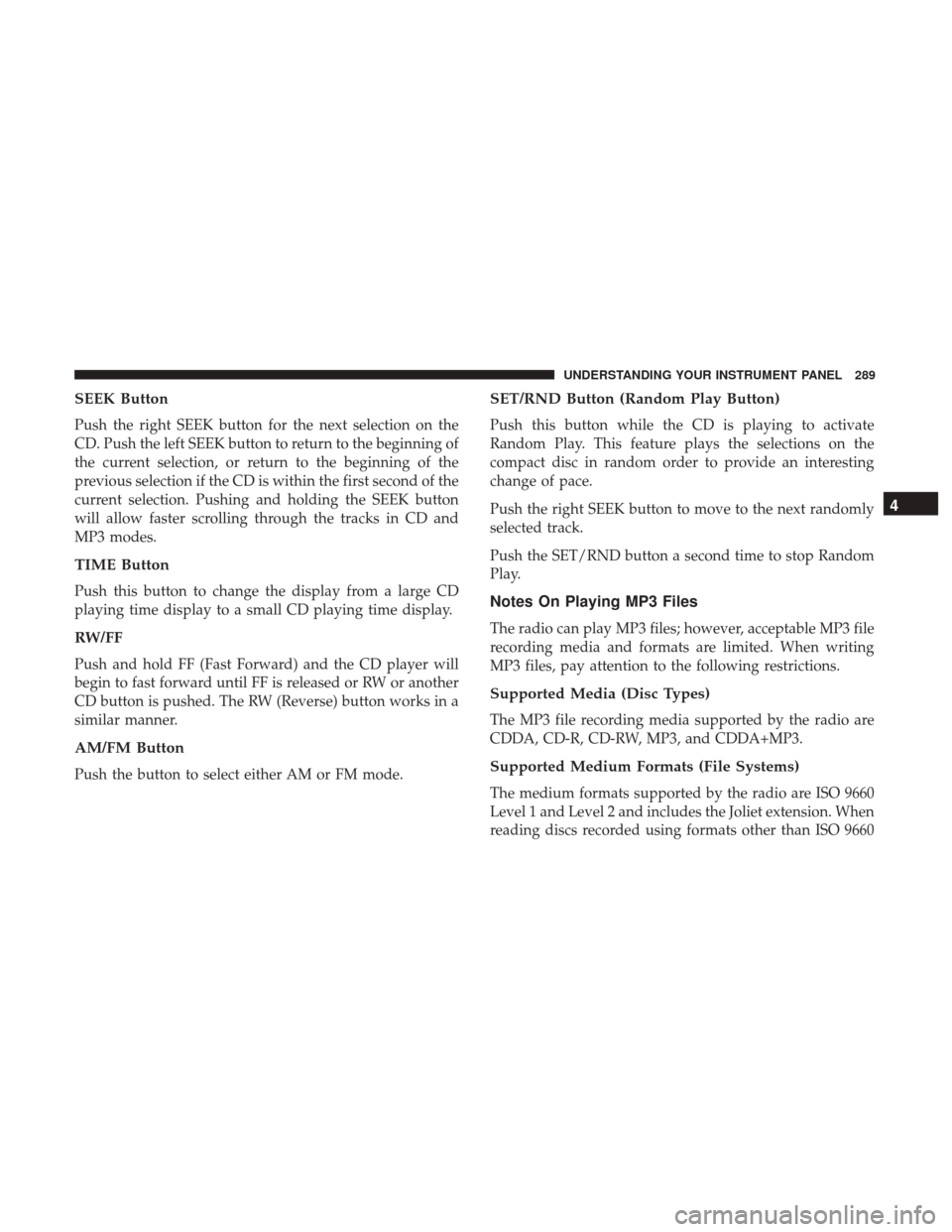 DODGE GRAND CARAVAN 2017 5.G Owners Manual SEEK Button
Push the right SEEK button for the next selection on the
CD. Push the left SEEK button to return to the beginning of
the current selection, or return to the beginning of the
previous selec