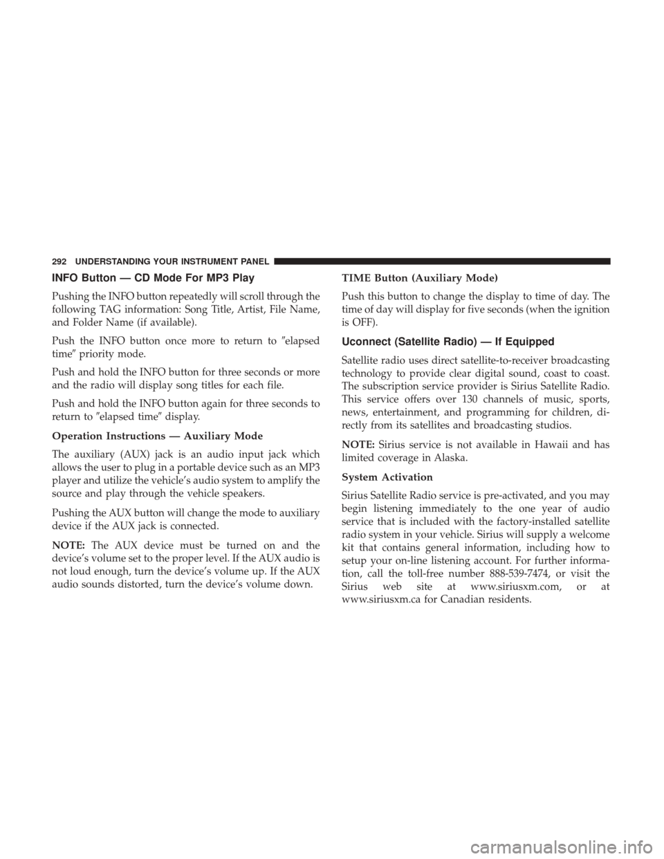 DODGE GRAND CARAVAN 2017 5.G Owners Manual INFO Button — CD Mode For MP3 Play
Pushing the INFO button repeatedly will scroll through the
following TAG information: Song Title, Artist, File Name,
and Folder Name (if available).
Push the INFO 