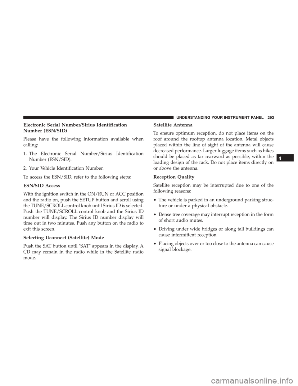 DODGE GRAND CARAVAN 2017 5.G Owners Manual Electronic Serial Number/Sirius Identification
Number (ESN/SID)
Please have the following information available when
calling:
1. The Electronic Serial Number/Sirius IdentificationNumber (ESN/SID).
2. 
