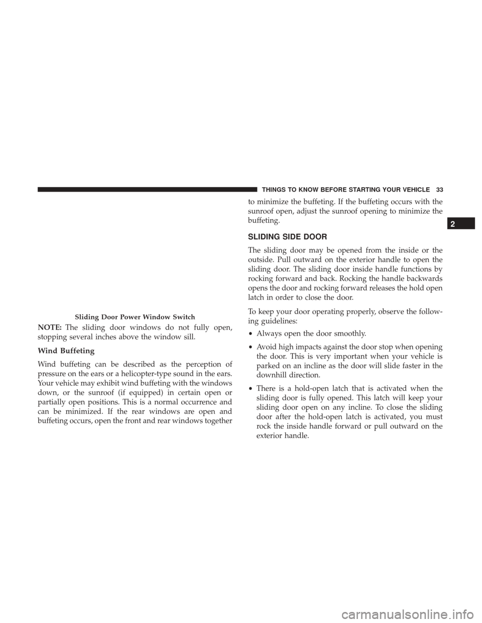 DODGE GRAND CARAVAN 2017 5.G Owners Manual NOTE:The sliding door windows do not fully open,
stopping several inches above the window sill.
Wind Buffeting
Wind buffeting can be described as the perception of
pressure on the ears or a helicopter