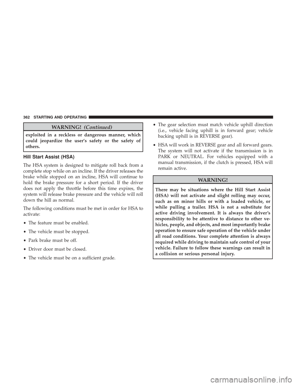 DODGE GRAND CARAVAN 2017 5.G Owners Manual WARNING!(Continued)
exploited in a reckless or dangerous manner, which
could jeopardize the user’s safety or the safety of
others.
Hill Start Assist (HSA)
The HSA system is designed to mitigate roll