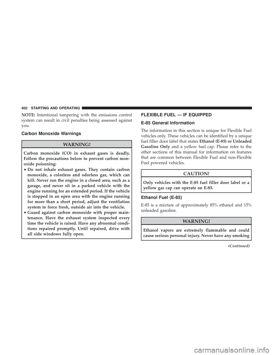 DODGE GRAND CARAVAN 2017 5.G Owners Manual NOTE:Intentional tampering with the emissions control
system can result in civil penalties being assessed against
you.
Carbon Monoxide Warnings
WARNING!
Carbon monoxide (CO) in exhaust gases is deadly