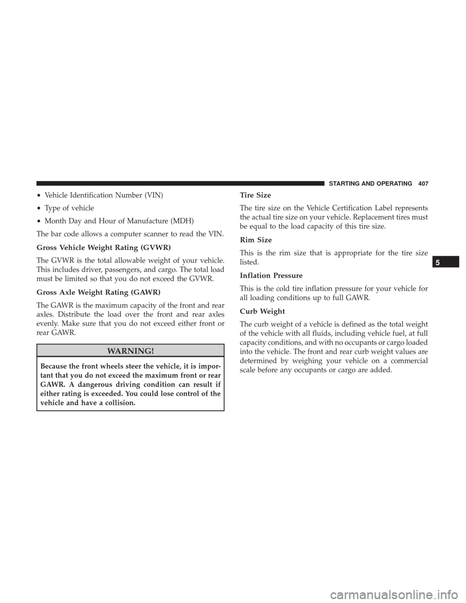 DODGE GRAND CARAVAN 2017 5.G Owners Manual •Vehicle Identification Number (VIN)
• Type of vehicle
• Month Day and Hour of Manufacture (MDH)
The bar code allows a computer scanner to read the VIN.
Gross Vehicle Weight Rating (GVWR)
The GV