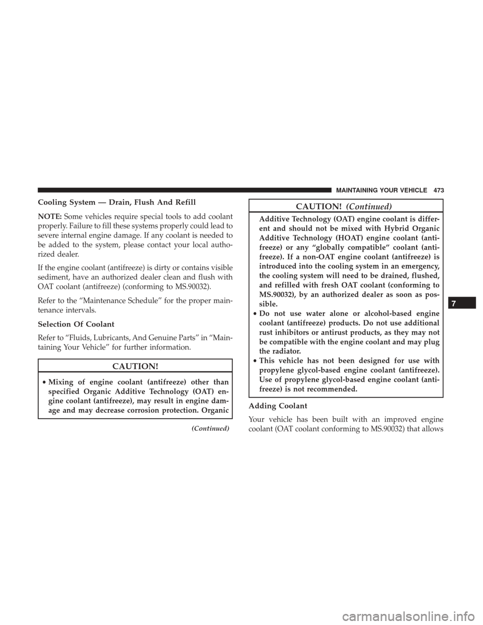 DODGE GRAND CARAVAN 2017 5.G Owners Manual Cooling System — Drain, Flush And Refill
NOTE:Some vehicles require special tools to add coolant
properly. Failure to fill these systems properly could lead to
severe internal engine damage. If any 