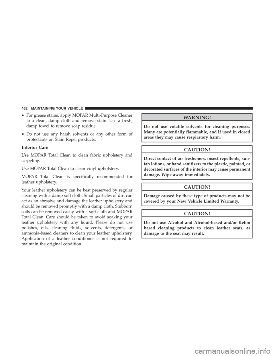 DODGE GRAND CARAVAN 2017 5.G Owners Manual •For grease stains, apply MOPAR Multi-Purpose Cleaner
to a clean, damp cloth and remove stain. Use a fresh,
damp towel to remove soap residue.
• Do not use any harsh solvents or any other form of
