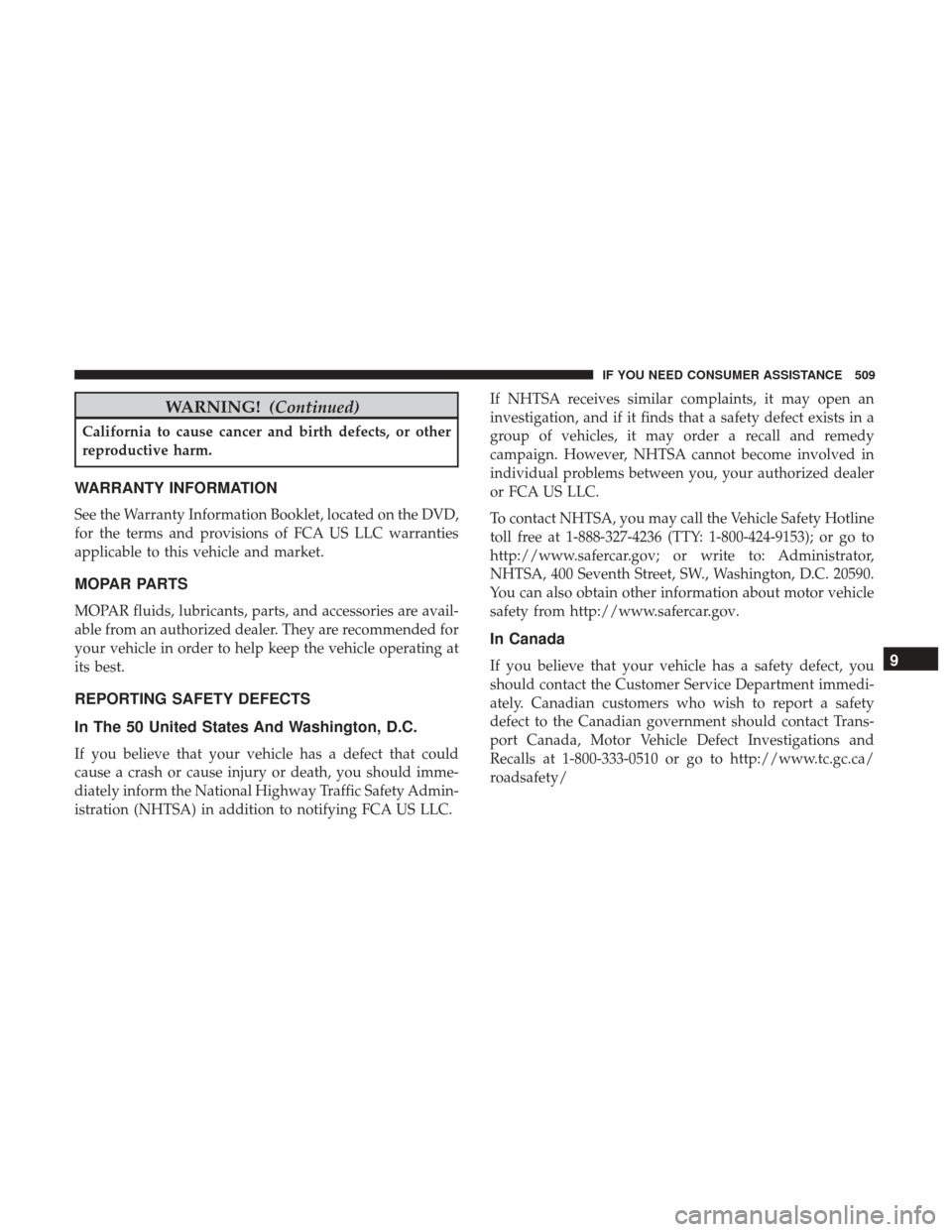 DODGE GRAND CARAVAN 2017 5.G Owners Manual WARNING!(Continued)
California to cause cancer and birth defects, or other
reproductive harm.
WARRANTY INFORMATION
See the Warranty Information Booklet, located on the DVD,
for the terms and provision