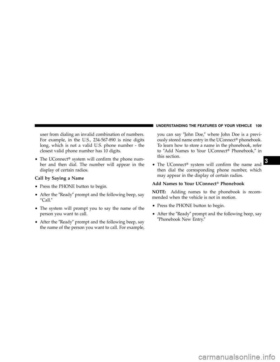 DODGE GRAND CARAVAN 2008 5.G Owners Manual user from dialing an invalid combination of numbers.
For example, in the U.S., 234-567-890 is nine digits
long, which is not a valid U.S. phone number - the
closest valid phone number has 10 digits.
DODGE GRAND CARAVAN 2008 5.G Owners Manual user from dialing an invalid combination of numbers.
For example, in the U.S., 234-567-890 is nine digits
long, which is not a valid U.S. phone number - the
closest valid phone number has 10 digits.