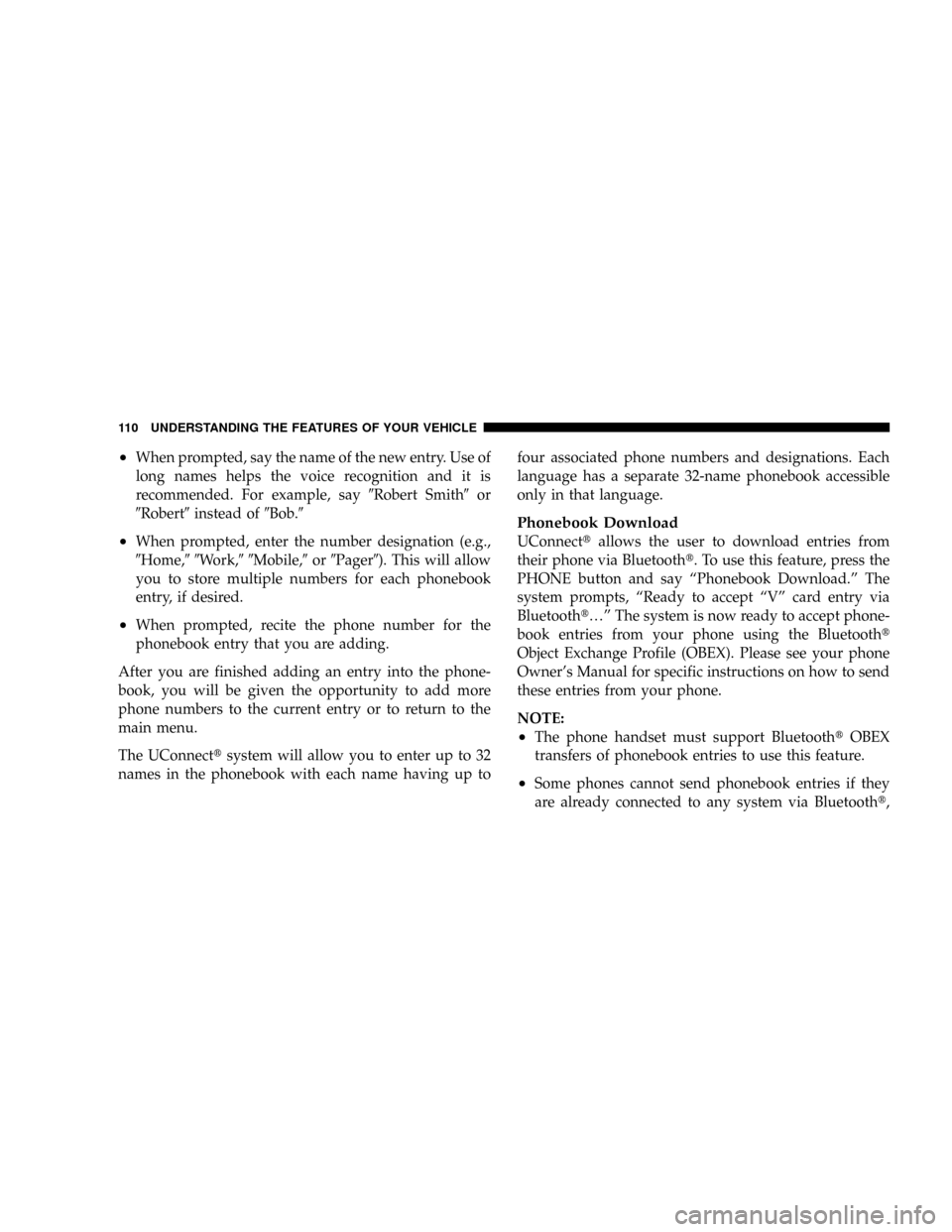 DODGE GRAND CARAVAN 2008 5.G Owners Manual ²When prompted, say the name of the new entry. Use of
long names helps the voice recognition and it is
recommended. For example, say9Robert Smith9or
9Robert9instead of9Bob.9
²When prompted, enter th DODGE GRAND CARAVAN 2008 5.G Owners Manual ²When prompted, say the name of the new entry. Use of
long names helps the voice recognition and it is
recommended. For example, say9Robert Smith9or
9Robert9instead of9Bob.9
²When prompted, enter th