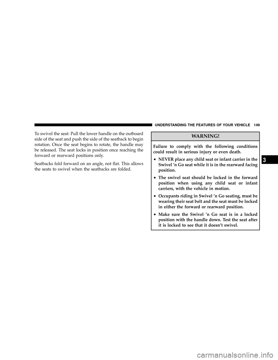 DODGE GRAND CARAVAN 2008 5.G Owners Manual To swivel the seat: Pull the lower handle on the outboard
side of the seat and push the side of the seatback to begin
rotation. Once the seat begins to rotate, the handle may
be released. The seat loc DODGE GRAND CARAVAN 2008 5.G Owners Manual To swivel the seat: Pull the lower handle on the outboard
side of the seat and push the side of the seatback to begin
rotation. Once the seat begins to rotate, the handle may
be released. The seat loc