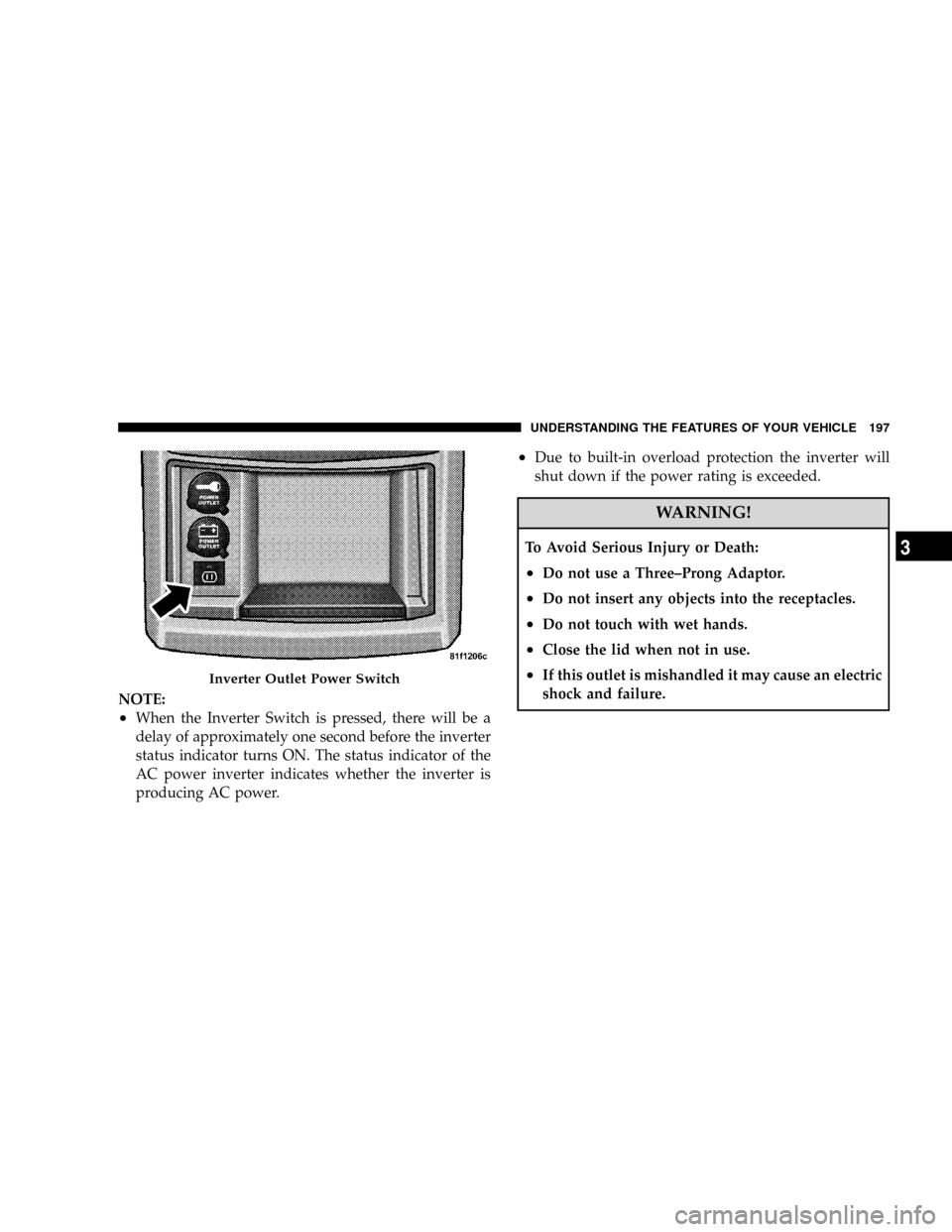 DODGE GRAND CARAVAN 2008 5.G Owners Manual NOTE:
²When the Inverter Switch is pressed, there will be a
delay of approximately one second before the inverter
status indicator turns ON. The status indicator of the
AC power inverter indicates wh