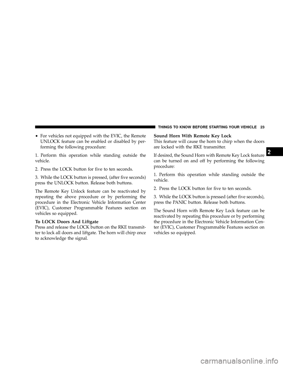 DODGE GRAND CARAVAN 2008 5.G Owners Manual ²For vehicles not equipped with the EVIC, the Remote
UNLOCK feature can be enabled or disabled by per-
forming the following procedure:
1. Perform this operation while standing outside the
vehicle.
2 DODGE GRAND CARAVAN 2008 5.G Owners Manual ²For vehicles not equipped with the EVIC, the Remote
UNLOCK feature can be enabled or disabled by per-
forming the following procedure:
1. Perform this operation while standing outside the
vehicle.
2