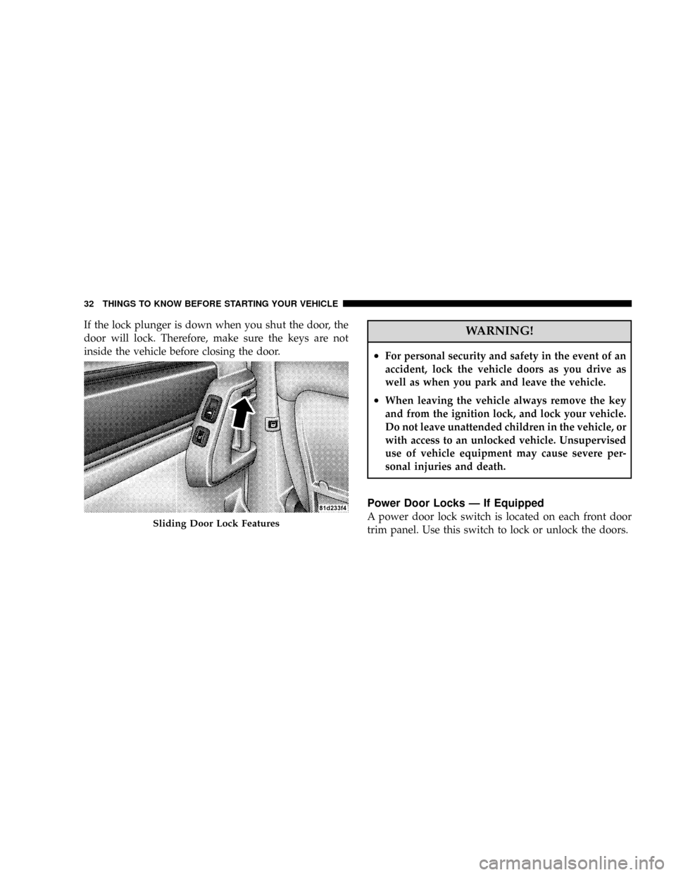 DODGE GRAND CARAVAN 2008 5.G Owners Manual If the lock plunger is down when you shut the door, the
door will lock. Therefore, make sure the keys are not
inside the vehicle before closing the door.WARNING!
²For personal security and safety in 