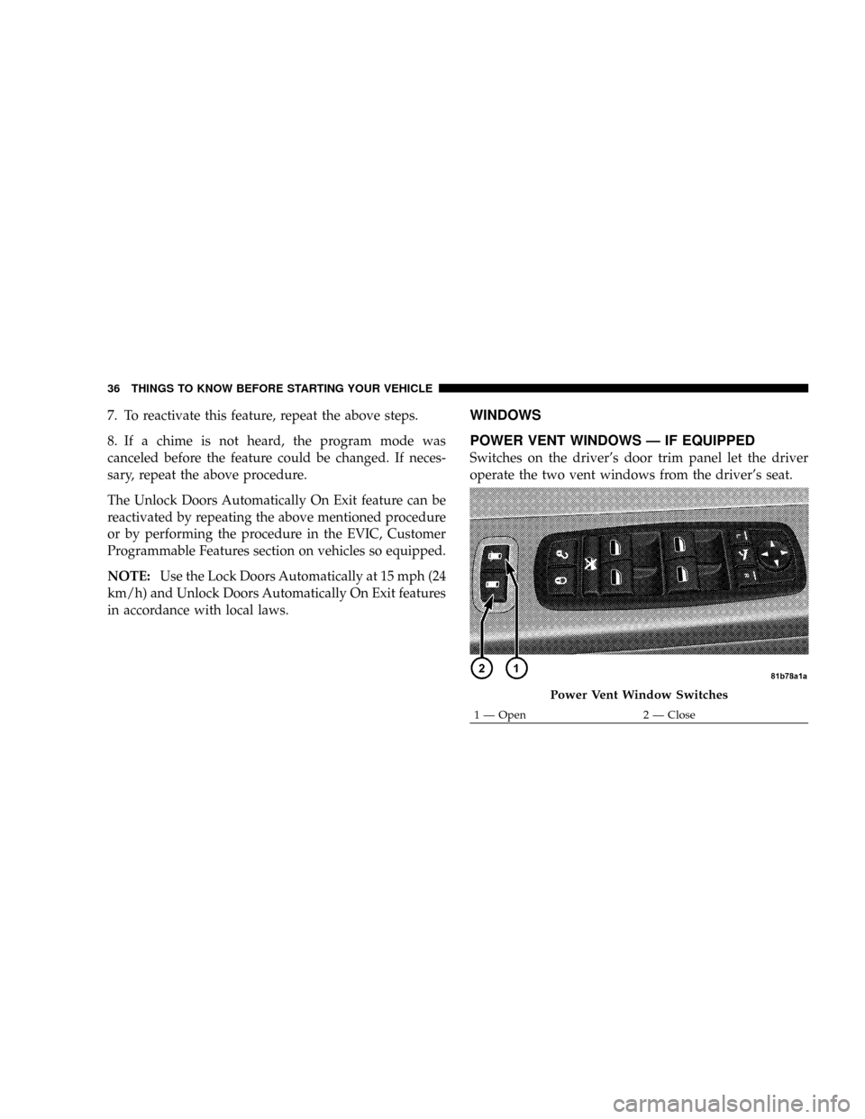 DODGE GRAND CARAVAN 2008 5.G Owners Manual 7. To reactivate this feature, repeat the above steps.
8. If a chime is not heard, the program mode was
canceled before the feature could be changed. If neces-
sary, repeat the above procedure.
The Un