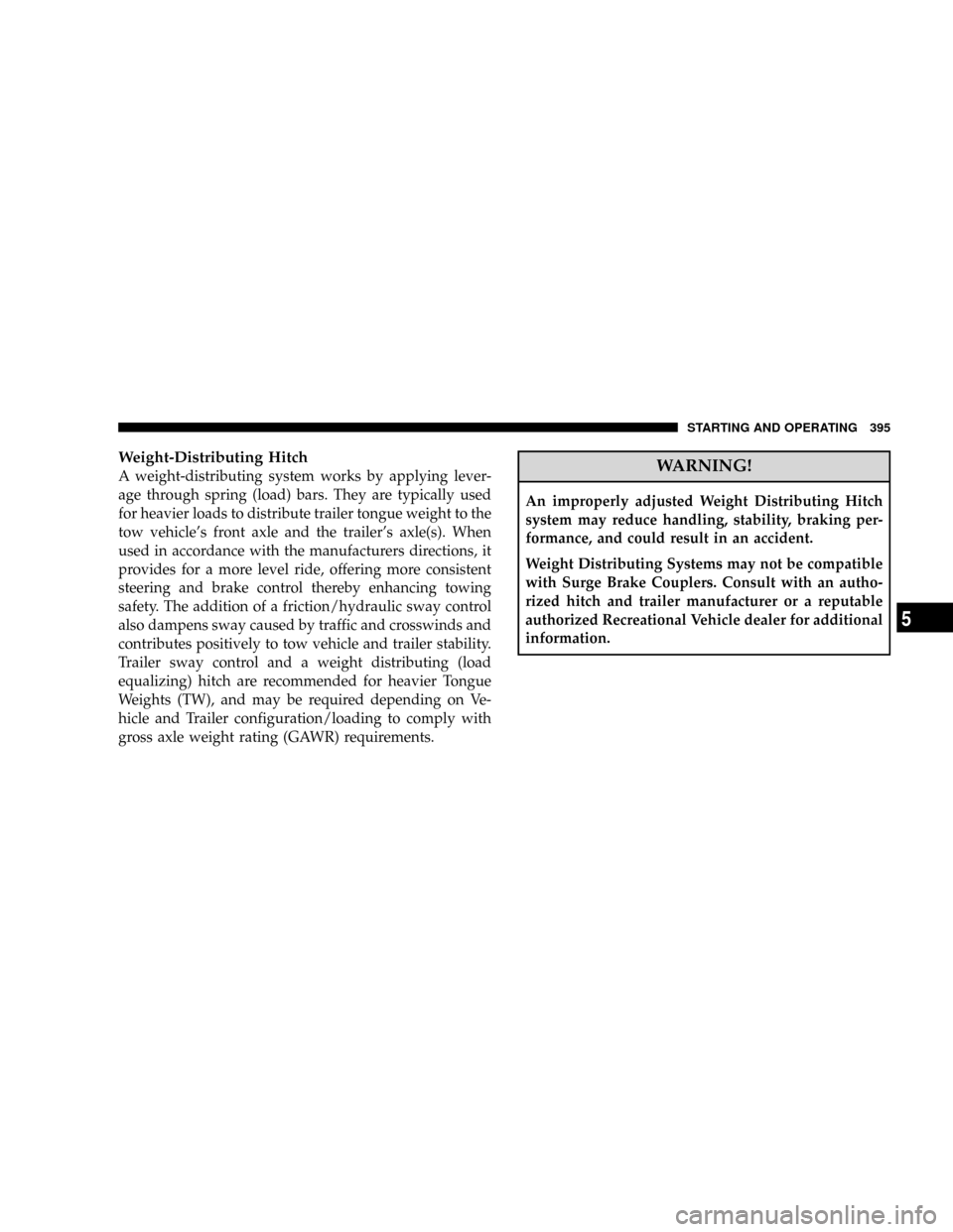 DODGE GRAND CARAVAN 2008 5.G Owners Manual Weight-Distributing Hitch
A weight-distributing system works by applying lever-
age through spring (load) bars. They are typically used
for heavier loads to distribute trailer tongue weight to the
tow DODGE GRAND CARAVAN 2008 5.G Owners Manual Weight-Distributing Hitch
A weight-distributing system works by applying lever-
age through spring (load) bars. They are typically used
for heavier loads to distribute trailer tongue weight to the
tow