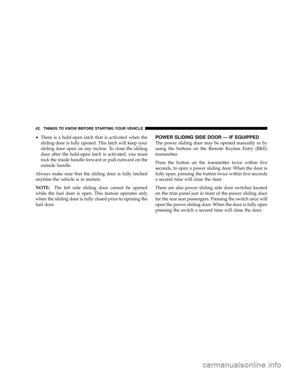 DODGE GRAND CARAVAN 2008 5.G Owners Manual ²There is a hold-open latch that is activated when the
sliding door is fully opened. This latch will keep your
sliding door open on any incline. To close the sliding
door after the hold-open latch is DODGE GRAND CARAVAN 2008 5.G Owners Manual ²There is a hold-open latch that is activated when the
sliding door is fully opened. This latch will keep your
sliding door open on any incline. To close the sliding
door after the hold-open latch is