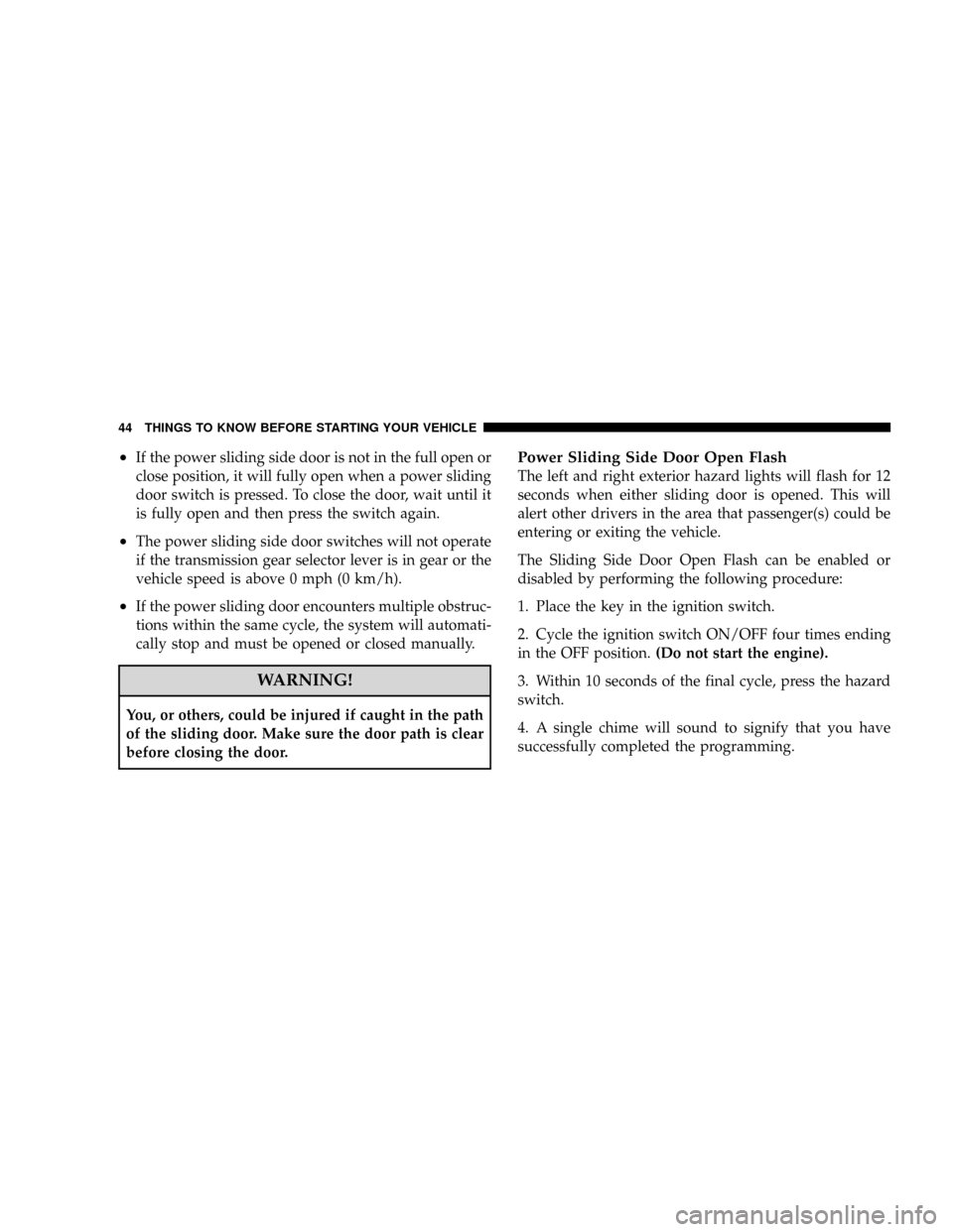 DODGE GRAND CARAVAN 2008 5.G Owners Manual ²If the power sliding side door is not in the full open or
close position, it will fully open when a power sliding
door switch is pressed. To close the door, wait until it
is fully open and then pres DODGE GRAND CARAVAN 2008 5.G Owners Manual ²If the power sliding side door is not in the full open or
close position, it will fully open when a power sliding
door switch is pressed. To close the door, wait until it
is fully open and then pres