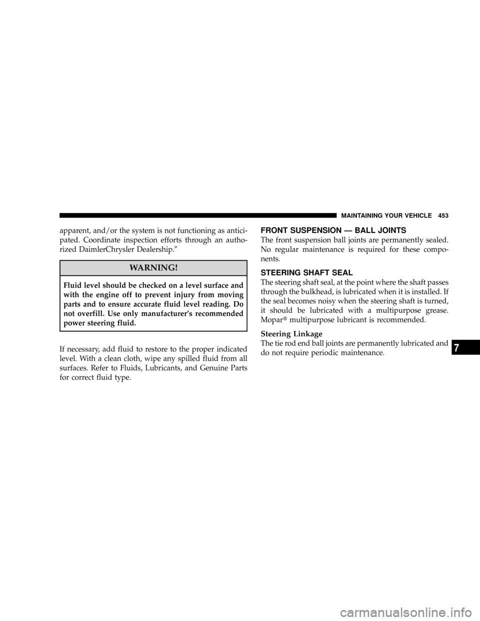 DODGE GRAND CARAVAN 2008 5.G Owners Manual apparent, and/or the system is not functioning as antici-
pated. Coordinate inspection efforts through an autho-
rized DaimlerChrysler Dealership.9
WARNING!
Fluid level should be checked on a level su DODGE GRAND CARAVAN 2008 5.G Owners Manual apparent, and/or the system is not functioning as antici-
pated. Coordinate inspection efforts through an autho-
rized DaimlerChrysler Dealership.9
WARNING!
Fluid level should be checked on a level su