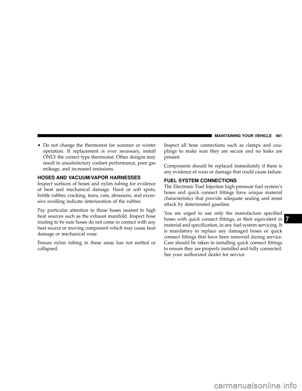 DODGE GRAND CARAVAN 2008 5.G Owners Manual ²Do not change the thermostat for summer or winter
operation. If replacement is ever necessary, install
ONLY the correct type thermostat. Other designs may
result in unsatisfactory coolant performanc DODGE GRAND CARAVAN 2008 5.G Owners Manual ²Do not change the thermostat for summer or winter
operation. If replacement is ever necessary, install
ONLY the correct type thermostat. Other designs may
result in unsatisfactory coolant performanc