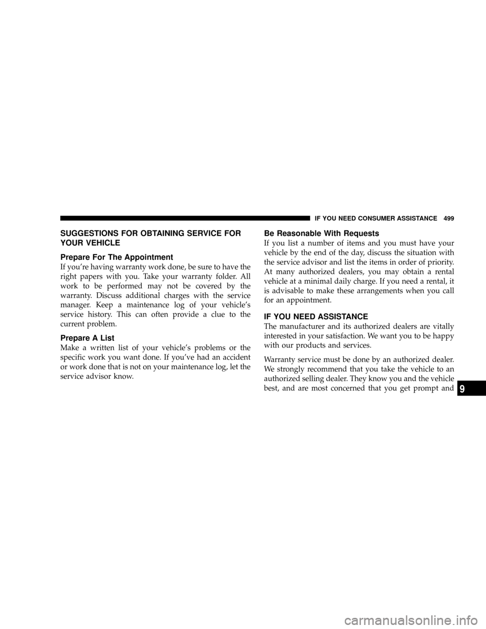 DODGE GRAND CARAVAN 2008 5.G Owners Manual SUGGESTIONS FOR OBTAINING SERVICE FOR
YOUR VEHICLE
Prepare For The Appointment
If youre having warranty work done, be sure to have the
right papers with you. Take your warranty folder. All
work to be DODGE GRAND CARAVAN 2008 5.G Owners Manual SUGGESTIONS FOR OBTAINING SERVICE FOR
YOUR VEHICLE
Prepare For The Appointment
If youre having warranty work done, be sure to have the
right papers with you. Take your warranty folder. All
work to be