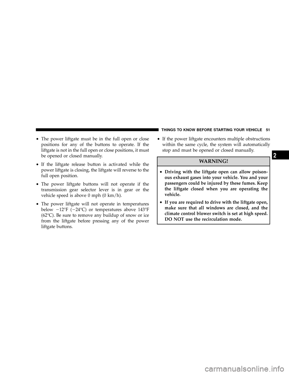 DODGE GRAND CARAVAN 2008 5.G Owners Manual ²The power liftgate must be in the full open or close
positions for any of the buttons to operate. If the
liftgate is not in the full open or close positions, it must
be opened or closed manually.
²