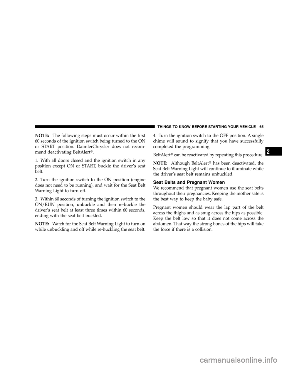 DODGE GRAND CARAVAN 2008 5.G Owners Manual NOTE:The following steps must occur within the first
60 seconds of the ignition switch being turned to the ON
or START position. DaimlerChrysler does not recom-
mend deactivating BeltAlertt.
1. With a DODGE GRAND CARAVAN 2008 5.G Owners Manual NOTE:The following steps must occur within the first
60 seconds of the ignition switch being turned to the ON
or START position. DaimlerChrysler does not recom-
mend deactivating BeltAlertt.
1. With a