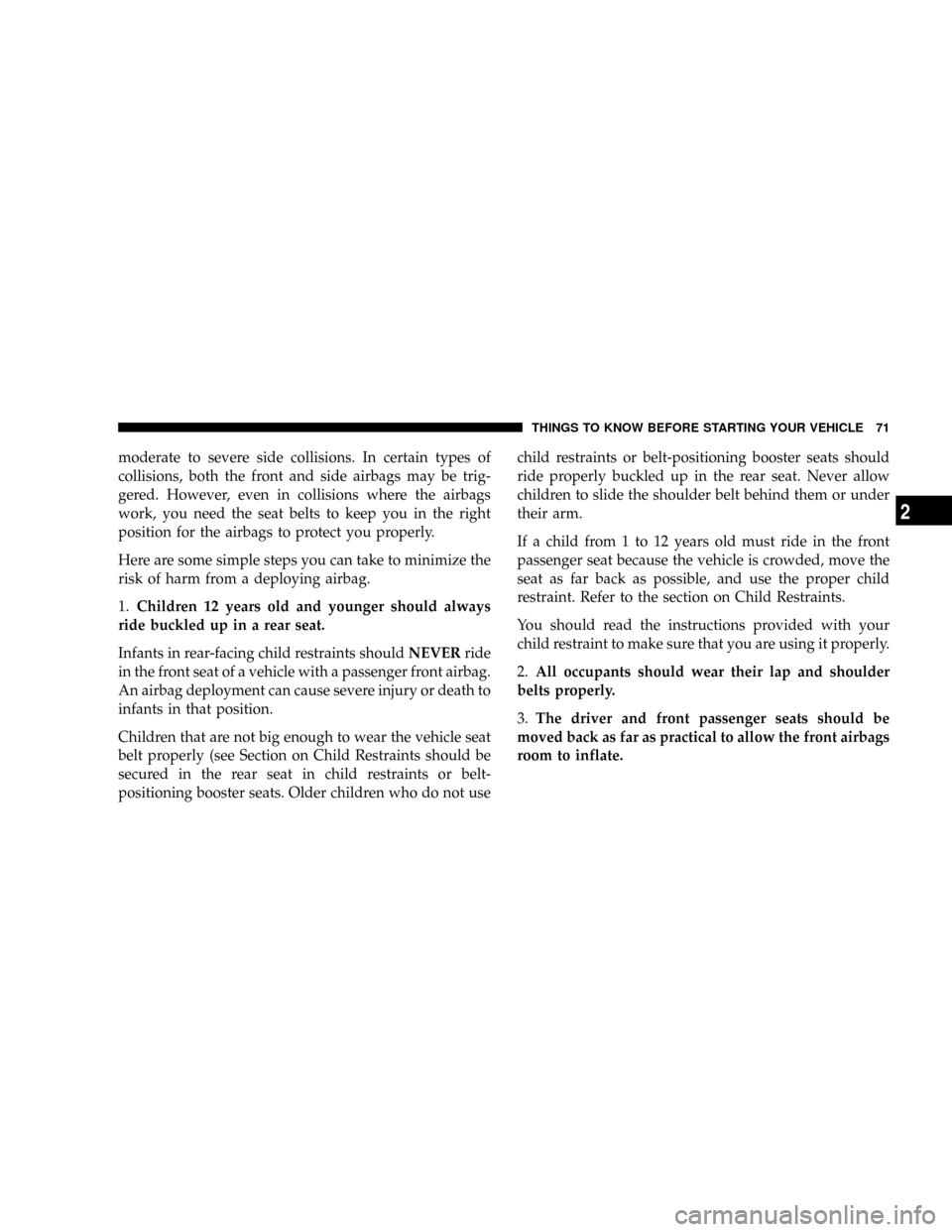 DODGE GRAND CARAVAN 2008 5.G Owners Manual moderate to severe side collisions. In certain types of
collisions, both the front and side airbags may be trig-
gered. However, even in collisions where the airbags
work, you need the seat belts to k DODGE GRAND CARAVAN 2008 5.G Owners Manual moderate to severe side collisions. In certain types of
collisions, both the front and side airbags may be trig-
gered. However, even in collisions where the airbags
work, you need the seat belts to k