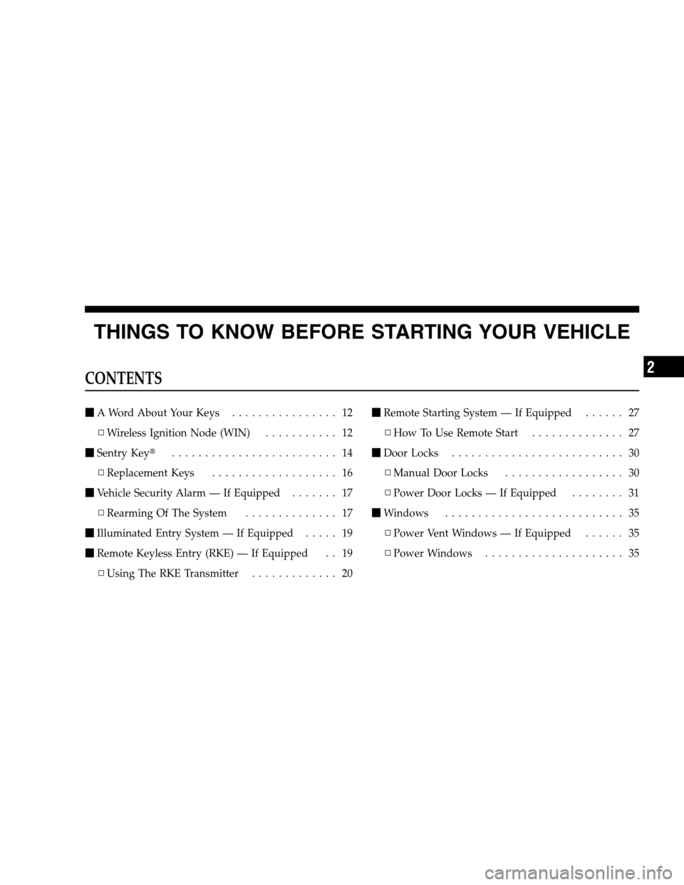 DODGE GRAND CARAVAN 2009 5.G Owners Manual THINGS TO KNOW BEFORE STARTING YOUR VEHICLECONTENTS
m
A Word About Your Keys . . . . . . . . . . . . . . . . 12
▫ Wireless Ignition Node (WIN) . . . . . . . . . . . 12
m Sentry Keyt . . . . . . . . DODGE GRAND CARAVAN 2009 5.G Owners Manual THINGS TO KNOW BEFORE STARTING YOUR VEHICLECONTENTS
m
A Word About Your Keys . . . . . . . . . . . . . . . . 12
▫ Wireless Ignition Node (WIN) . . . . . . . . . . . 12
m Sentry Keyt . . . . . . . .