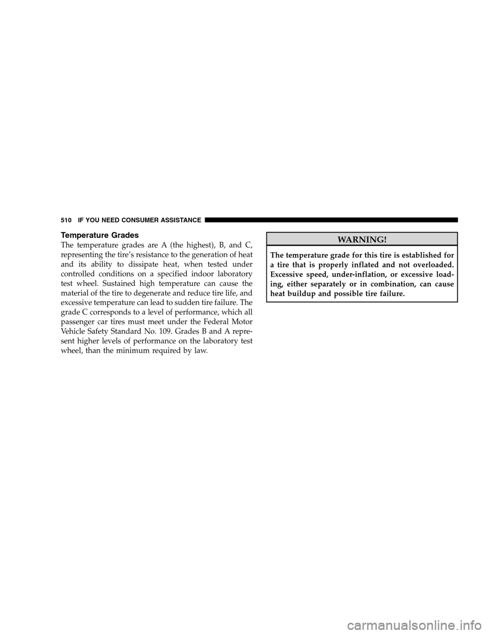 DODGE GRAND CARAVAN 2009 5.G Owners Manual Temperature GradesThe temperature grades are A (the highest), B, and C,
representing the tire’s resistance to the generation of heat
and its ability to dissipate heat, when tested under
controlled c