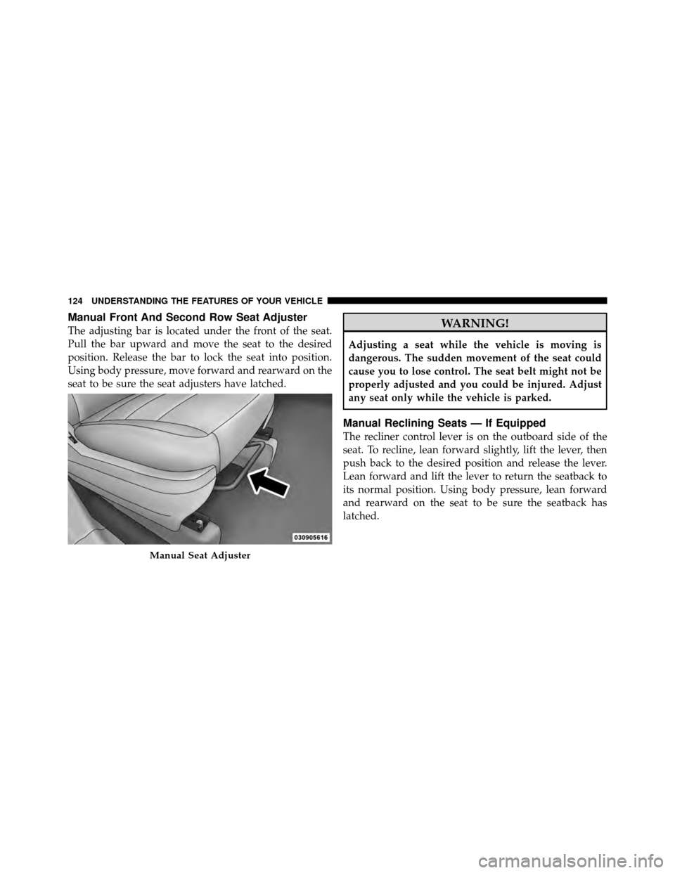 DODGE GRAND CARAVAN 2010 5.G Owners Manual 
Manual Front And Second Row Seat Adjuster
The adjusting bar is located under the front of the seat.
Pull the bar upward and move the seat to the desired
position. Release the bar to lock the seat int