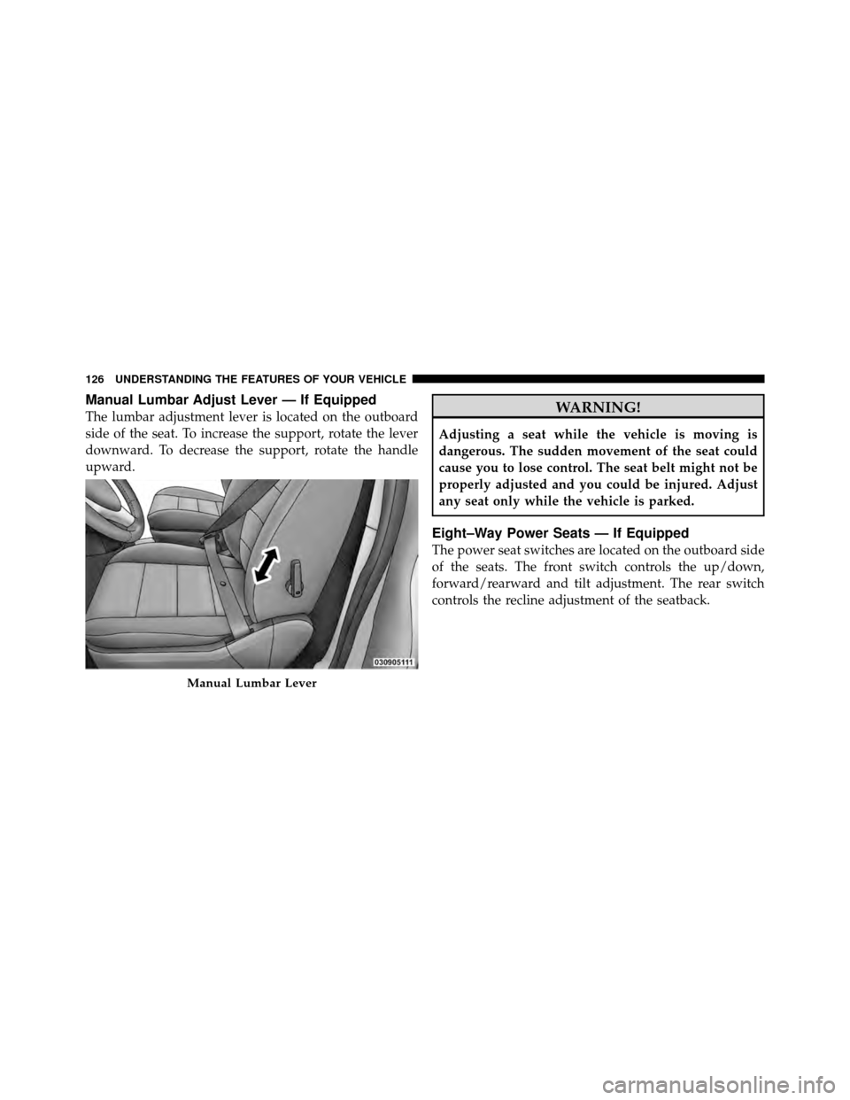 DODGE GRAND CARAVAN 2010 5.G Owners Manual 
Manual Lumbar Adjust Lever — If Equipped
The lumbar adjustment lever is located on the outboard
side of the seat. To increase the support, rotate the lever
downward. To decrease the support, rotate