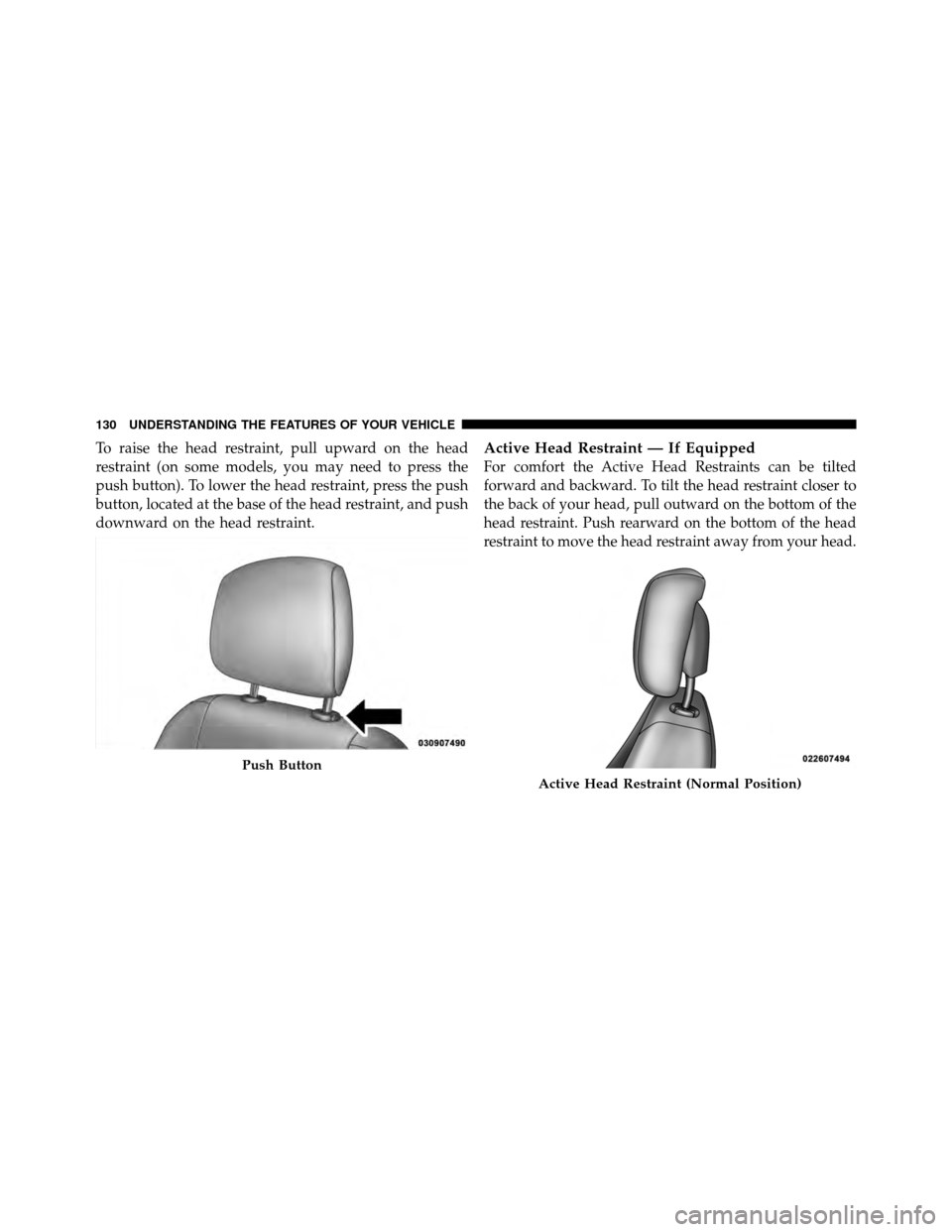 DODGE GRAND CARAVAN 2010 5.G Owners Manual 
To raise the head restraint, pull upward on the head
restraint (on some models, you may need to press the
push button). To lower the head restraint, press the push
button, located at the base of the 