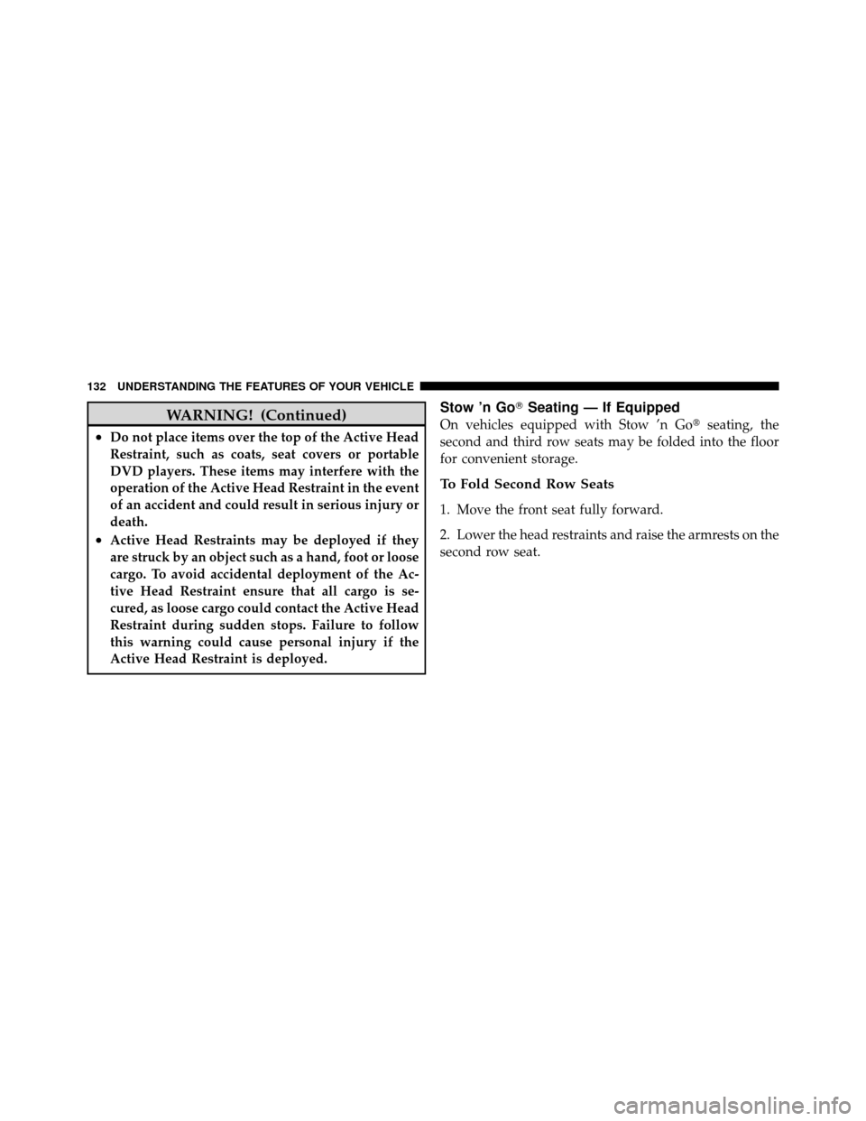 DODGE GRAND CARAVAN 2010 5.G Owners Manual 
WARNING! (Continued)
•Do not place items over the top of the Active Head
Restraint, such as coats, seat covers or portable
DVD players. These items may interfere with the
operation of the Active He