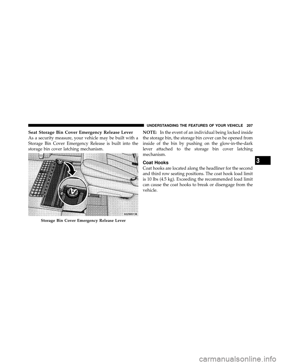 DODGE GRAND CARAVAN 2010 5.G Owners Manual 
Seat Storage Bin Cover Emergency Release Lever
As a security measure, your vehicle may be built with a
Storage Bin Cover Emergency Release is built into the
storage bin cover latching mechanism.NOTE: