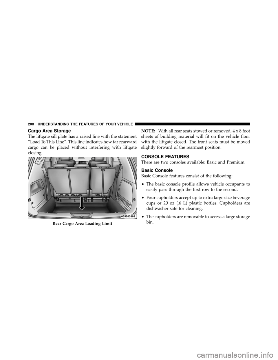 DODGE GRAND CARAVAN 2010 5.G Owners Manual 
Cargo Area Storage
The liftgate sill plate has a raised line with the statement
“Load To This Line”. This line indicates how far rearward
cargo can be placed without interfering with liftgate
clo